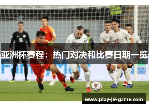 亚洲杯赛程：热门对决和比赛日期一览