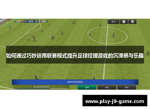 如何通过巧妙运用联赛模式提升足球经理游戏的沉浸感与乐趣 如何通过巧妙运用联赛模式提升足球经理游戏的沉浸感与乐趣