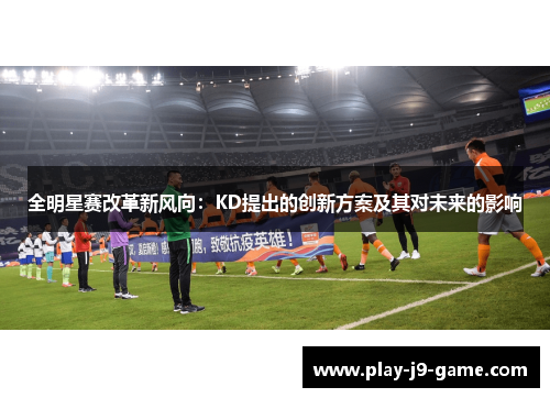 全明星赛改革新风向：KD提出的创新方案及其对未来的影响
