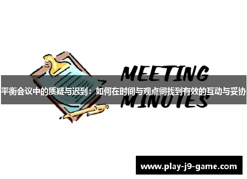 平衡会议中的质疑与迟到：如何在时间与观点间找到有效的互动与妥协