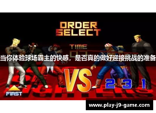 当你体验球场霸主的快感,是否真的做好迎接挑战的准备 当你体验球场霸主的快感,是否真的做好迎接挑战的准备