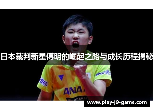 日本裁判新星傅明的崛起之路与成长历程揭秘