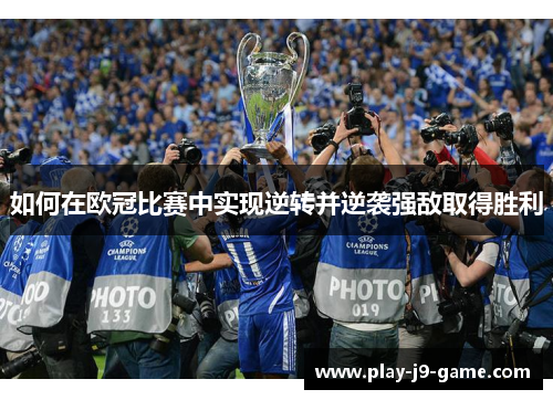 如何在欧冠比赛中实现逆转并逆袭强敌取得胜利 如何在欧冠比赛中实现逆转并逆袭强敌取得胜利