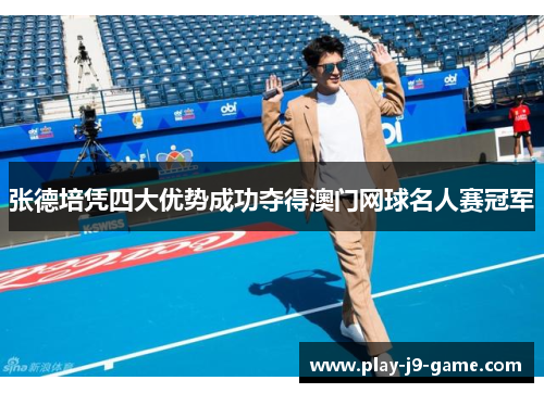 张德培凭四大优势成功夺得澳门网球名人赛冠军 张德培凭四大优势成功夺得澳门网球名人赛冠军