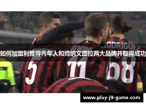 如何加盟利雅得青年人和博纳文图拉两大品牌并取得成功 如何加盟利雅得青年人和博纳文图拉两大品牌并取得成功