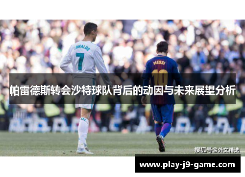帕雷德斯转会沙特球队背后的动因与未来展望分析 帕雷德斯转会沙特球队背后的动因与未来展望分析