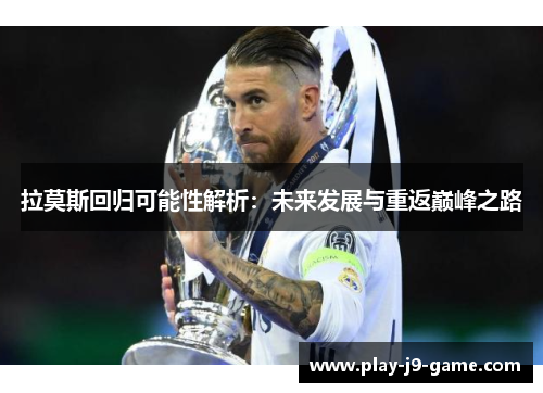 拉莫斯回归可能性解析:未来发展与重返巅峰之路 拉莫斯回归可能性解析:未来发展与重返巅峰之路