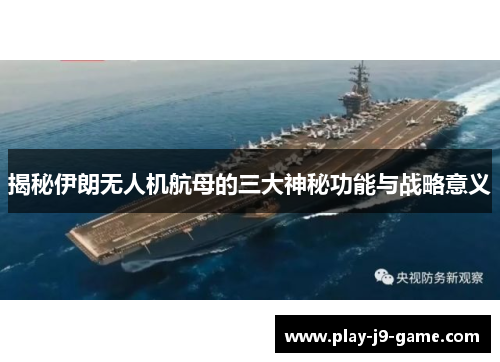 揭秘伊朗无人机航母的三大神秘功能与战略意义