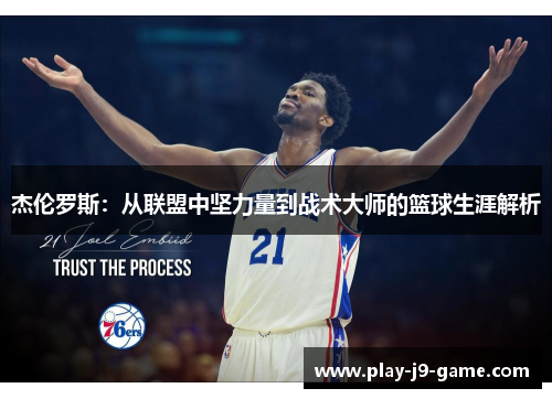 杰伦罗斯:从联盟中坚力量到战术大师的篮球生涯解析 杰伦罗斯:从联盟中坚力量到战术大师的篮球生涯解析