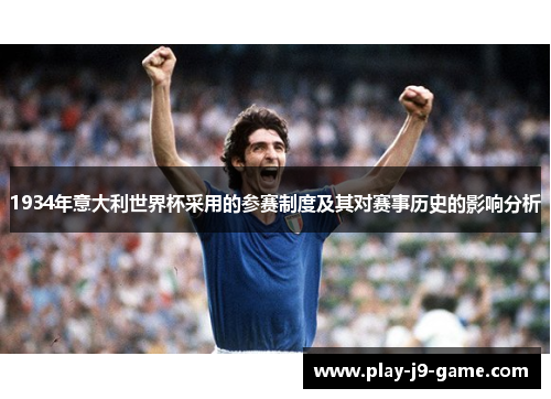 1934年意大利世界杯采用的参赛制度及其对赛事历史的影响分析 1934年意大利世界杯采用的参赛制度及其对赛事历史的影响分析