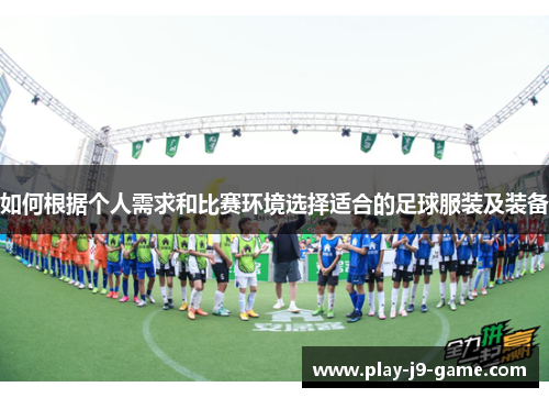 如何根据个人需求和比赛环境选择适合的足球服装及装备