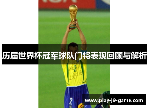历届世界杯冠军球队门将表现回顾与解析 历届世界杯冠军球队门将表现回顾与解析