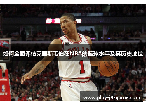 如何全面评估克里斯韦伯在NBA的篮球水平及其历史地位