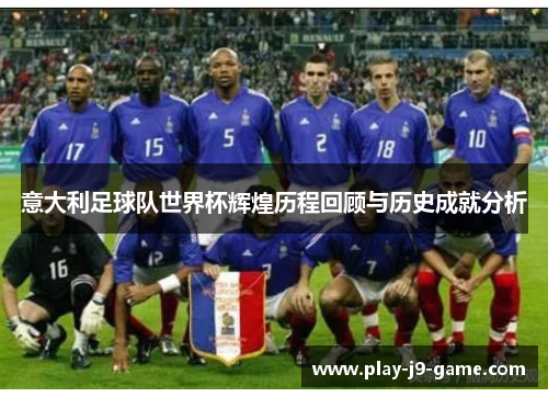 意大利足球队世界杯辉煌历程回顾与历史成就分析