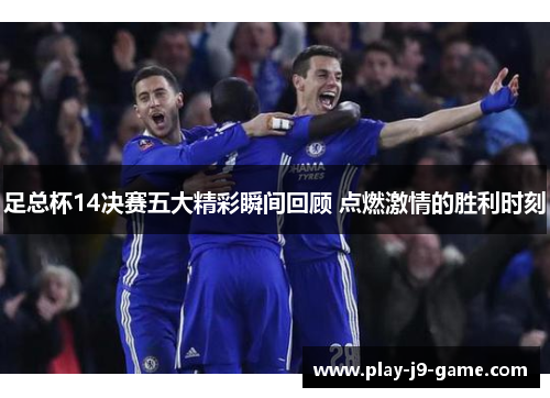 足总杯14决赛五大精彩瞬间回顾 点燃激情的胜利时刻