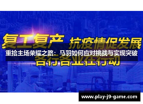 重拾主场荣耀之路:马羽如何应对挑战与实现突破 重拾主场荣耀之路:马羽如何应对挑战与实现突破