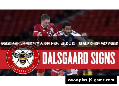 曼城输给布伦特福德的三大原因分析:战术失误、球员状态低迷与防守漏洞 曼城输给布伦特福德的三大原因分析:战术失误、球员状态低迷与防守漏洞