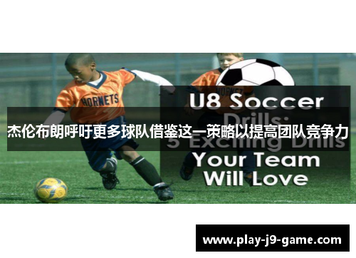 杰伦布朗呼吁更多球队借鉴这一策略以提高团队竞争力 杰伦布朗呼吁更多球队借鉴这一策略以提高团队竞争力